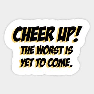 Cheer up, The Worst is yet to come Sticker